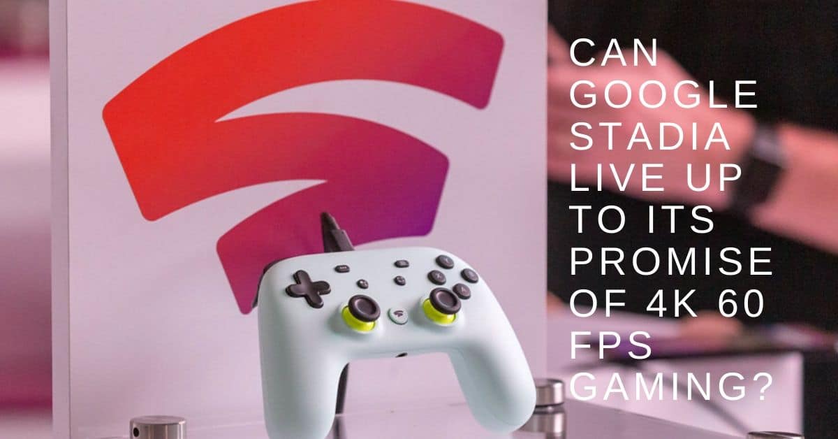Can Google Stadia Live Up to Its Promise of 4K 60 FPS Gaming? 1